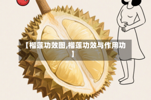 【榴莲功效图,榴莲功效与作用功】