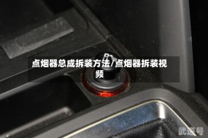 点烟器总成拆装方法/点烟器拆装视频