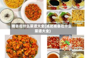 晚餐吃什么菜谱大全(减肥晚餐吃什么菜谱大全)