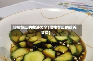 醋拌黄瓜的做法大全(醋拌黄瓜的营养食谱)