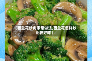 【西兰花炒肉家常做法,西兰花怎样炒比较好吃】