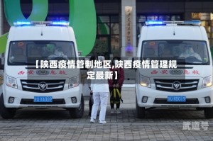 【陕西疫情管制地区,陕西疫情管理规定最新】