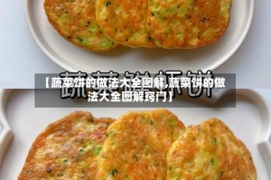 【蔬菜饼的做法大全图解,蔬菜饼的做法大全图解窍门】