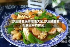 【炒三鲜的家常做法大全,炒三鲜的做法 最正宗的做法】