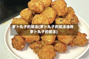 萝卜丸子的做法(萝卜丸子的做法油炸萝卜丸子的做法)