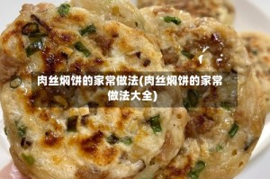 肉丝焖饼的家常做法(肉丝焖饼的家常做法大全)
