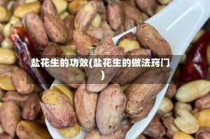 盐花生的功效(盐花生的做法窍门)