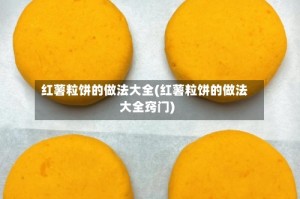 红薯粒饼的做法大全(红薯粒饼的做法大全窍门)