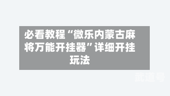 必看教程“微乐内蒙古麻将万能开挂器	”详细开挂玩法-第2张图片