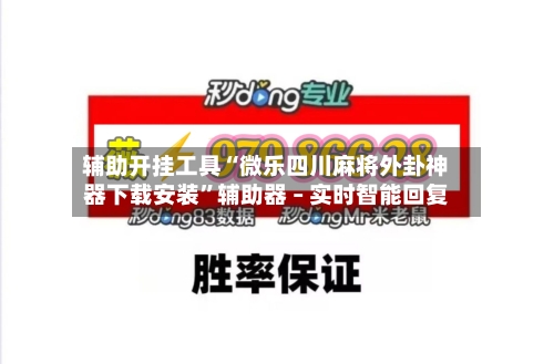 辅助开挂工具“微乐四川麻将外卦神器下载安装	”辅助器 – 实时智能回复-第1张图片