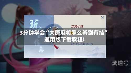 3分钟学会“大唐麻将怎么辨别有挂”通用版下载教程!-第1张图片