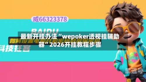 最新开挂办法“wepoker透视挂辅助器”2026开挂教程步骤-第1张图片